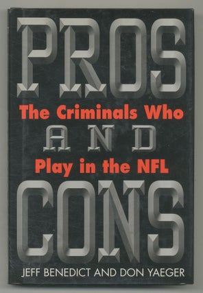 Item #547510 Pros and Cons: The Criminals Who Play in the NFL. Jeff BENEDICT, Don Yaeger