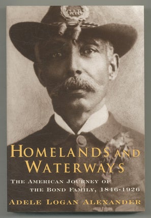 Item #548080 Homelands and Waterways: The American Journey of the Bond Family, 1846-1926. Adele...