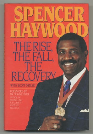 Item #548243 Spencer Haywood: The Rise, The Fall, The Recovery. Spencer HAYWOOD, Scott Ostler