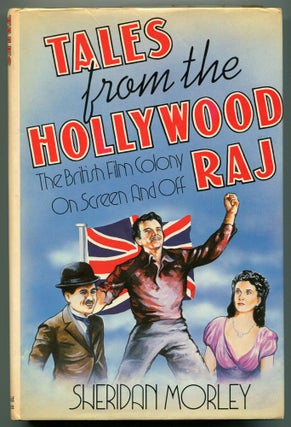 Tales from the Hollywood Raj: The British Film Colony On Screen and Off. Sheridan MORLEY.