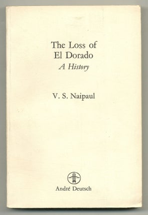 Item #548855 The Loss of El Dorado: A History. V. S. NAIPAUL