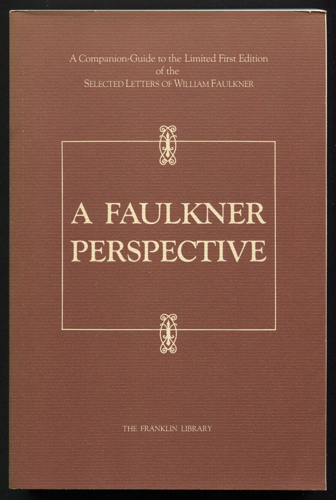 Item #549574 A Faulkner Perspective: A Companion-Guide to the Limited First Edition of the Selected Letters of William Faulkner. William FAULKNER.