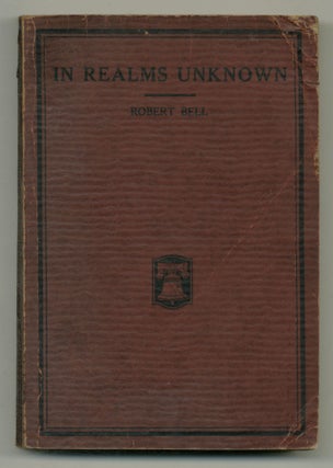 Item #551725 In Realms Unknowns: A Story of Adventure, Invention and Romance. Robert BELL
