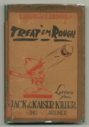 Item #552227 Treat 'em Rough: Letters from Jack the Kaiser Killer. Ring W. LARDNER