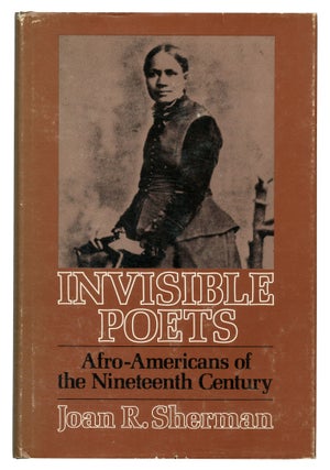 Item #552467 Invisible Poets: Afro-Americans of the Nineteenth Century. Joan R. SHERMAN