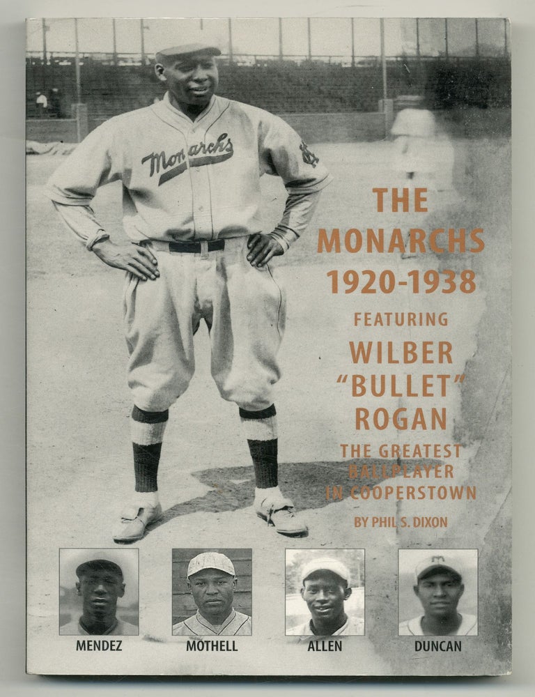 Item #552721 The Monarchs 1920-1938 featuring Wilber "Bullet" Rogan: The Greatest Player in Cooperstown. Phil S. DIXON.