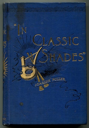 Item #553240 In Classic Shades and Other Poems. Joaquin MILLER, Cincinnatus Heine Miller