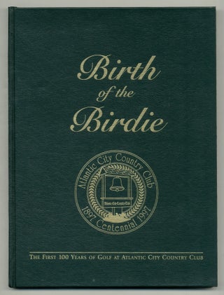 Item #554148 Birth of the Birdie: The First 100 Years of Golf at Atlantic City Country Club....