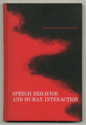 Item #554750 Speech Behavior and Human Interaction. George A. BORDEN, Richard B. Gregg, Theodore...