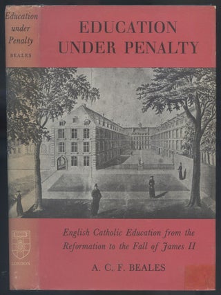 Education Under Penalty: English Catholic Education From the Reformation to the Fall of James II. A. C F. BEALES.