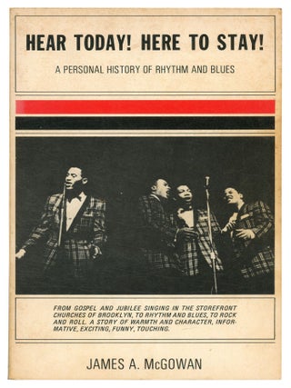 Hear Today! Here to Stay!: A Personal History of Rhythm and Blues. James A. McGOWAN.