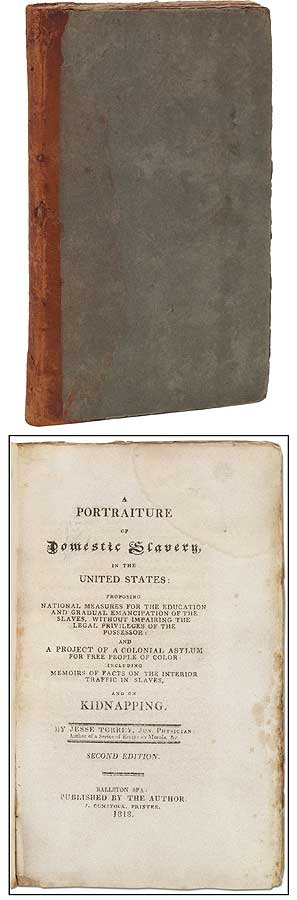 Item #55724 A Portraiture of Domestic Slavery, in the United States: Proposing National Measures for the Education and Gradual Emancipation of the Slaves, Without Impairing the Legal Privileges of the Possessor: and A Project of a Colonial Asylum for Free People of Color: Including Memoirs of Facts in the Interior Traffic in Slaves, and on Kidnapping. Jesse TORREY, Jun. Physician.