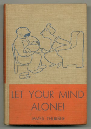 Item #557394 Let Your Mind Alone! And Other More or Less Inspirational Pieces. James THURBER