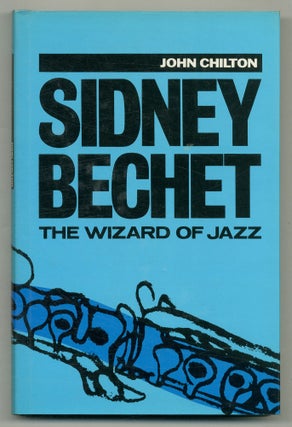 Item #559336 Sidney Bechet: The Wizard of Jazz. John CHILTON