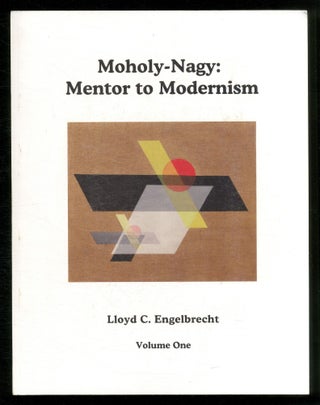 Moholy-Nagy: Mentor to Modernism (complete in two volumes. László MOHOLY-NAGY, Lloyd C. Engelbrecht.