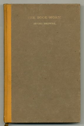 In the Track of the Book-Worm: Thoughts, Fancies and Gentle Gibes on Collecting and Collectors. Irving BROWNE.