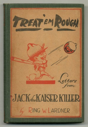 Item #559855 Treat 'em Rough: Letters from Jack the Kaiser Killer. Ring W. LARDNER