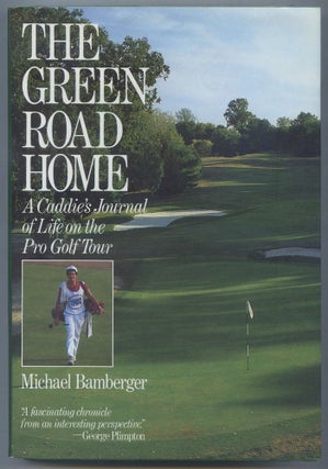 Item #560658 The Green Road Home: A Caddie's Journal of Life on the Pro Gold Tour. Michael BAMBERGER