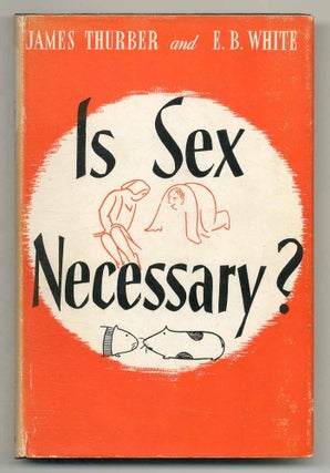 Item #562299 Is Sex Necessary or Why You Feel the Way You Do. James THURBER, E B. White