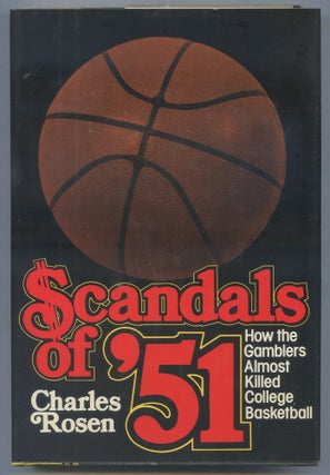 Item #562723 Scandals of '51: How the Gamblers Almost Killed College Basketball. Charles ROSEN