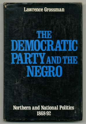 The Democratic Party and the Negro: Northern and National Politics 1868-1892