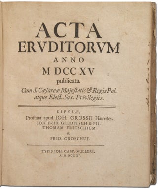 Acta Eruditorum Anno MDCCXV Publicata. Cum S. Caesareae Majestatis & Regis Pol. atque Elect. Sax. Priviligiis.