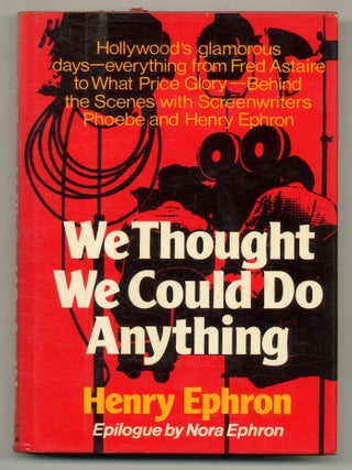 We Thought We Could do Anything: The Life of Screenwriters Phoebe and Henry Ephron. Henry EPHRON.