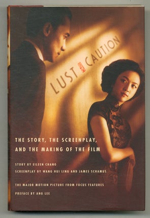 Item #566325 Lust, Caution: The Story, the Screenplay, and the Making of the Film. Eileen CHANG,...