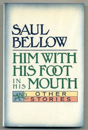 Item #567581 Him with His Foot in His Mouth and Other Stories. Saul BELLOW