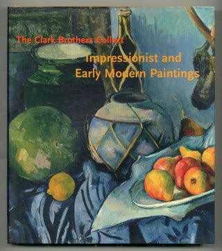 Item #567651 The Clark Brothers Collect: Impressionist and Early Modern Paintings. Michael...