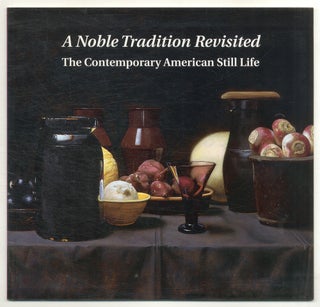 Item #568656 [Exhibition catalog]: A Noble Tradition Revisited: The Contemporary American Still Life