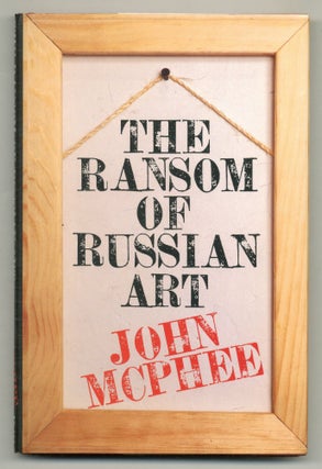 Item #569136 The Ransom of Russian Art. John McPHEE