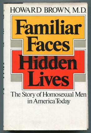 Item #569887 Familiar Faces Hidden Lives: The Story of Homosexual Men in America Today. Howard...