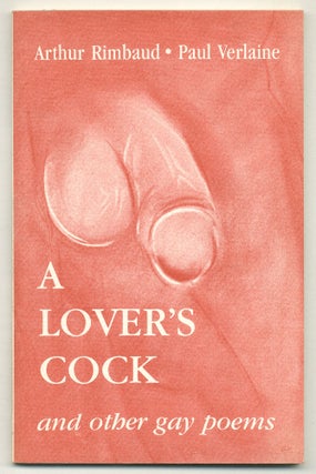Item #571344 A Lover's Cock and Other Gay Poems. Arthur RIMBAUD, Paul Verlaine