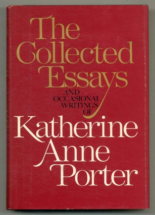 Item #571443 The Collected Essays and Occasional Writings of Katherine Anne Porter. Katherine...