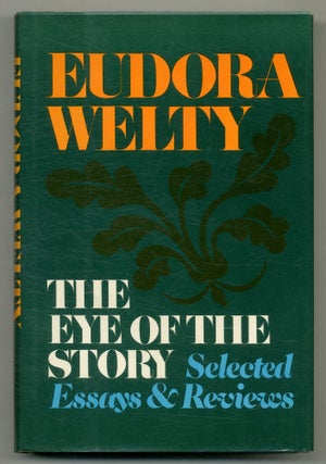 Item #572289 The Eye of the Story: Selected Essays and Reviews. Eudora WELTY