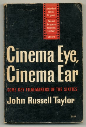 Item #574745 Cinema Eye, Cinema Ear: Some Key Film-Makers of the Sixties. John Russell TAYLOR