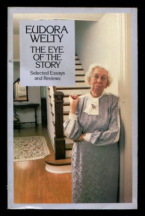 Item #575037 The Eye of the Story: Selected Essays and Reviews. Eudora WELTY