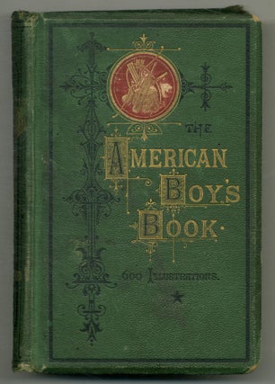 Item #575776 The American Boy's Book of Sports and Games: A Repository of In-and-Out-Door...