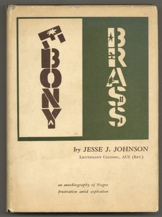 Ebony Brass: An Autobiography of Negro Frustration Amid Aspiration. Jesse J. JOHNSON, Lt. Col.