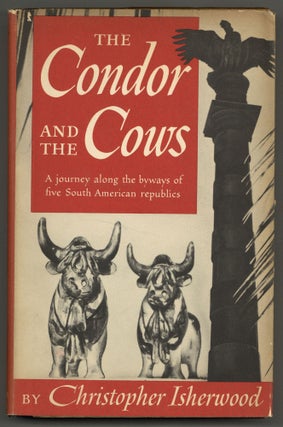 Item #580775 The Condor and the Cows: A South American Travel-Diary. Christopher ISHERWOOD