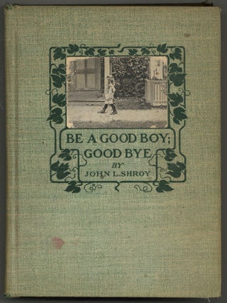 Be a Good Boy; Good-Bye and Other Back Home Poems. John L. SHROY.