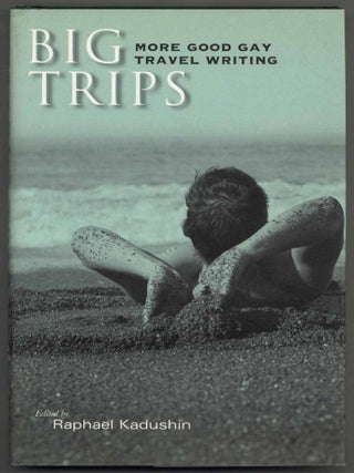 Big Trips: More Good Gay Travel Writing. Raphael KADUSHIN.