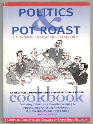 Politics & Pot Roast: A Flavorful Look at the Presidency. Featuring recipes of Presidents of. Sarah Hood SALOMON.