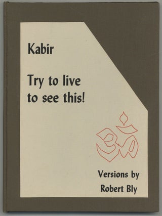 Try to Live to See This! versions by KABIR. Robert Bly.
