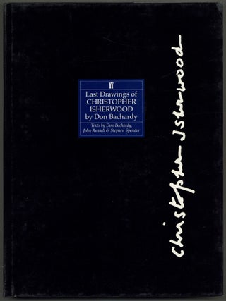 Item #591383 Last Drawings of Christopher Isherwood. Don BACHARDY, John Russell, Stephen Spender
