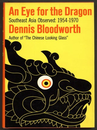 Item #592231 An Eye for the Dragon: Southeast Asia Observed 1954-1970. Dennis BLOODWORTH