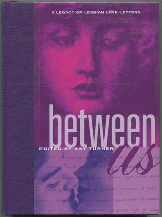 Item #599573 Between Us: A Legacy of Lesbian Love Letters. Kay TURNER