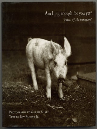 Item #599821 Am I Pig Enough for You Yet?: Voices of the Barnyard. Roy BLOUNT, Valerie Shaff, Jr