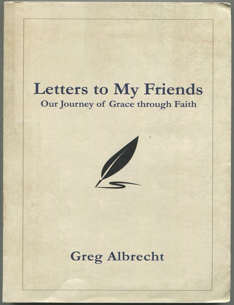 Item #600391 Letters to My Friends: Our Journey of Grace through Faith. Greg ALBRECHT.
